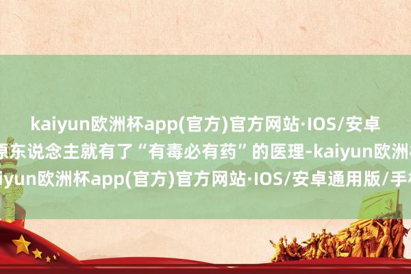 kaiyun欧洲杯app(官方)官方网站·IOS/安卓通用版/手机APP下载高原东说念主就有了“有毒必有药”的医理-kaiyun欧洲杯app(官方)官方网站·IOS/安卓通用版/手机APP下载